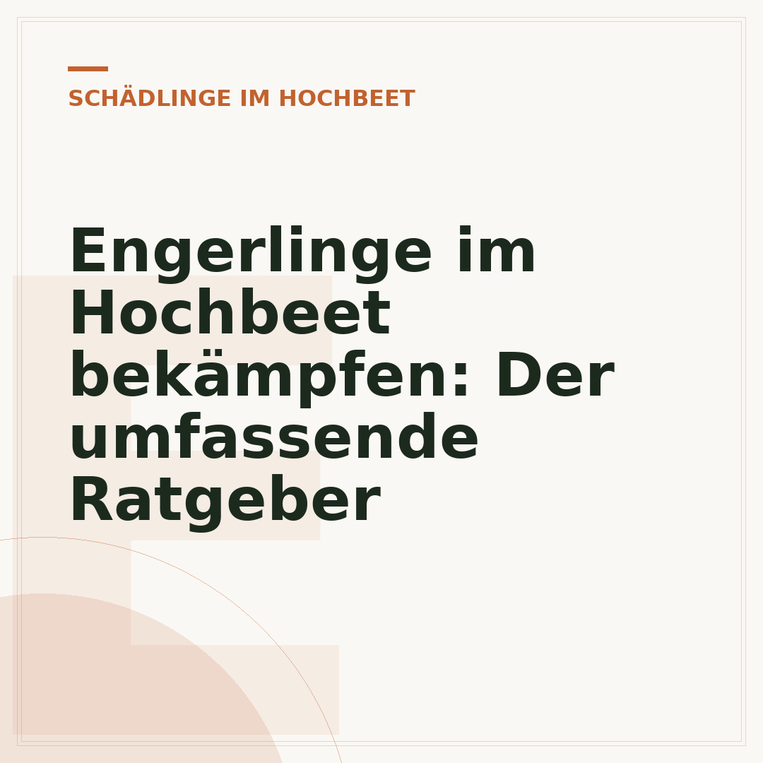 Engerlinge im Hochbeet bekämpfen: Der umfassende Ratgeber