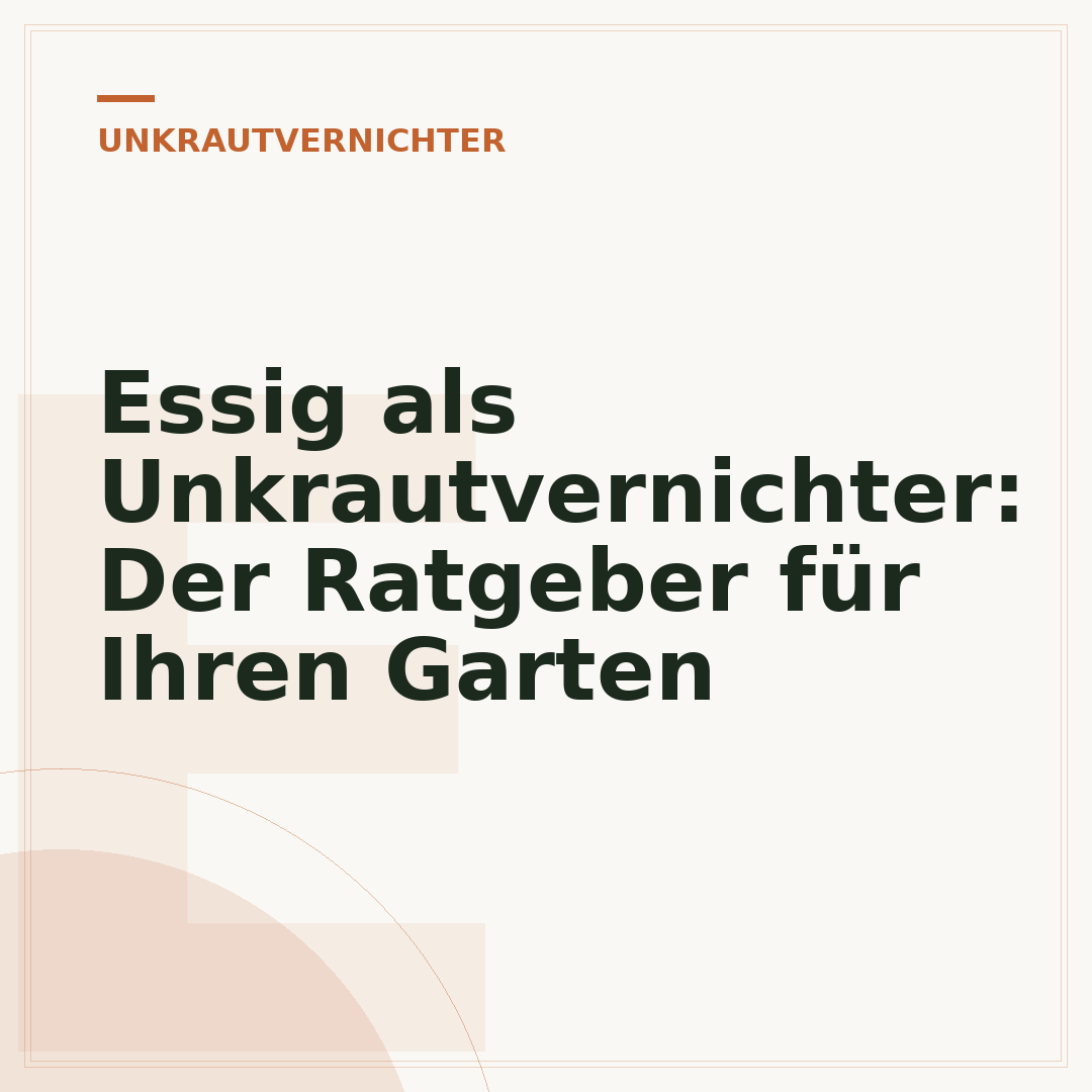 Essig als Unkrautvernichter: Der Ratgeber für Ihren Garten