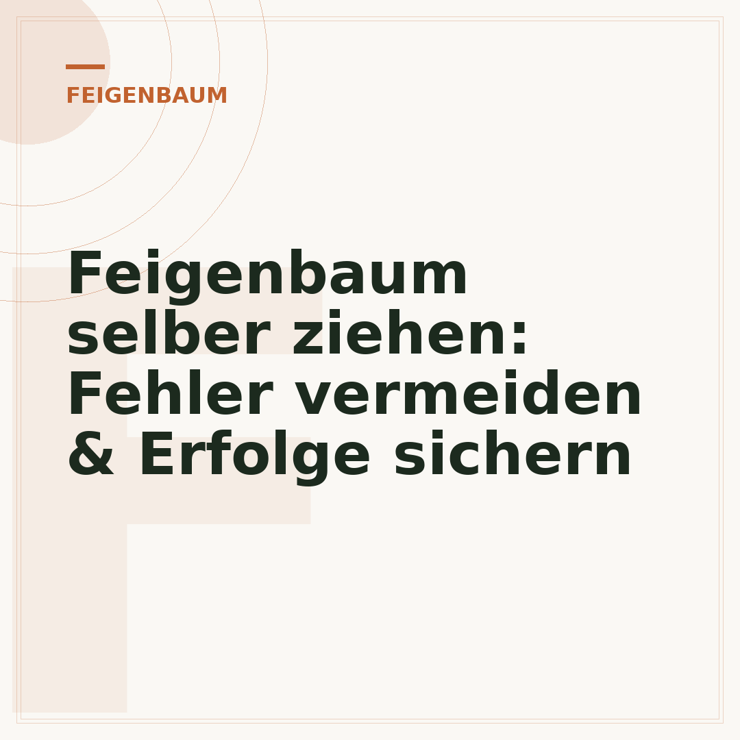 Feigenbaum selber ziehen: Fehler vermeiden & Erfolge sichern