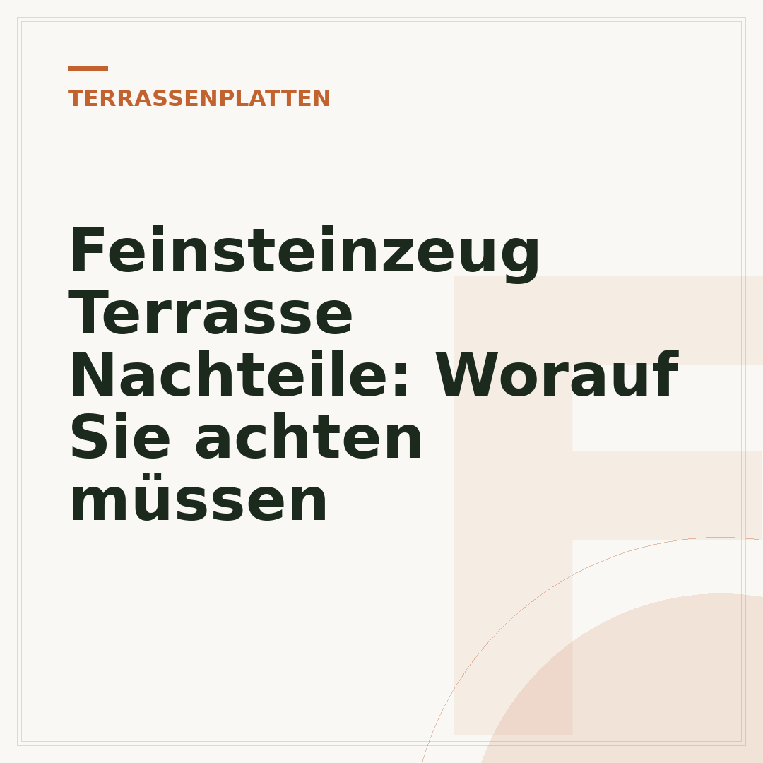 Feinsteinzeug Terrasse Nachteile: Worauf Sie achten müssen