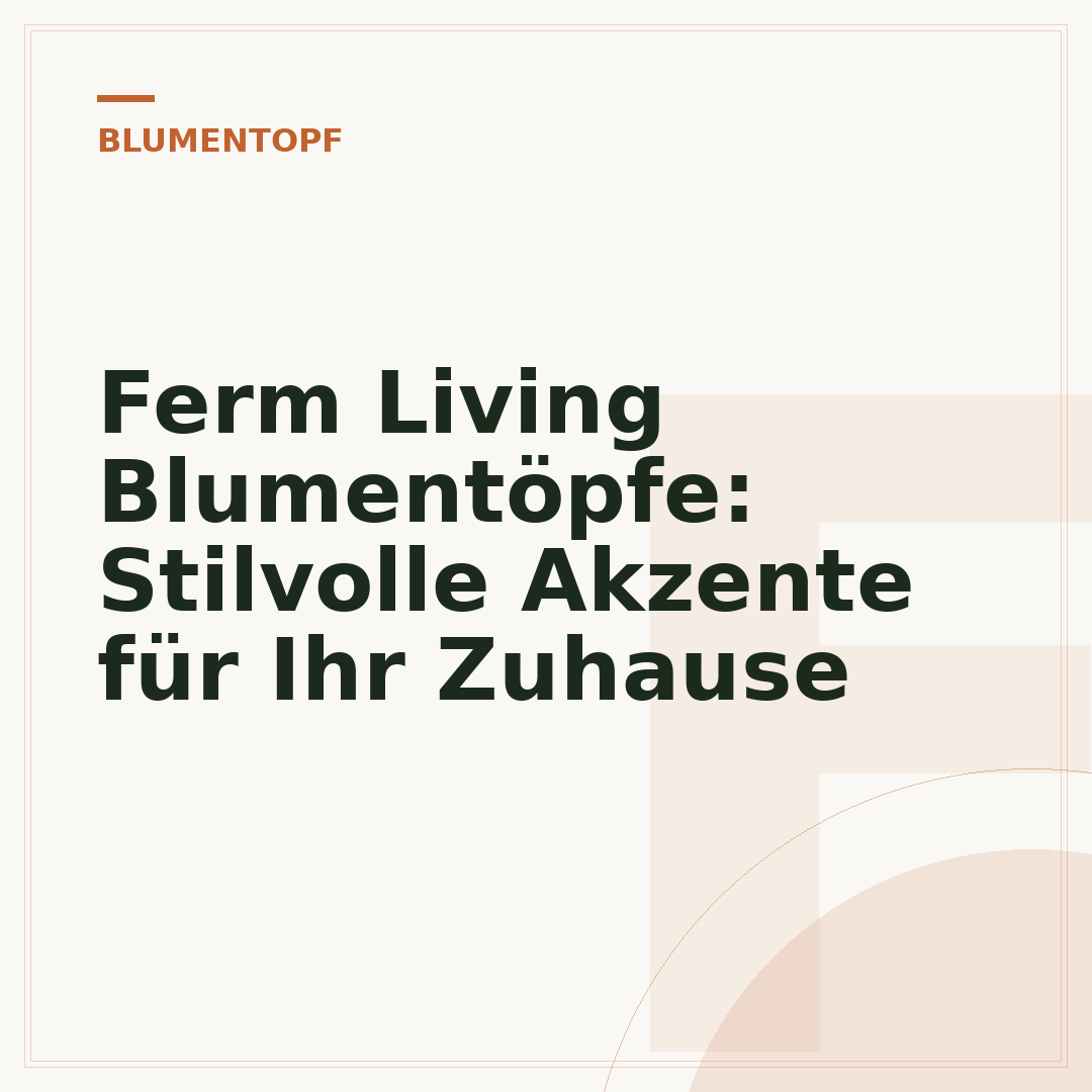Ferm Living Blumentöpfe: Stilvolle Akzente für Ihr Zuhause