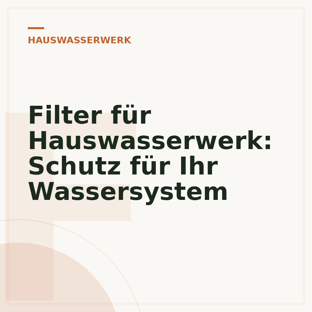 Filter für Hauswasserwerk: Schutz für Ihr Wassersystem