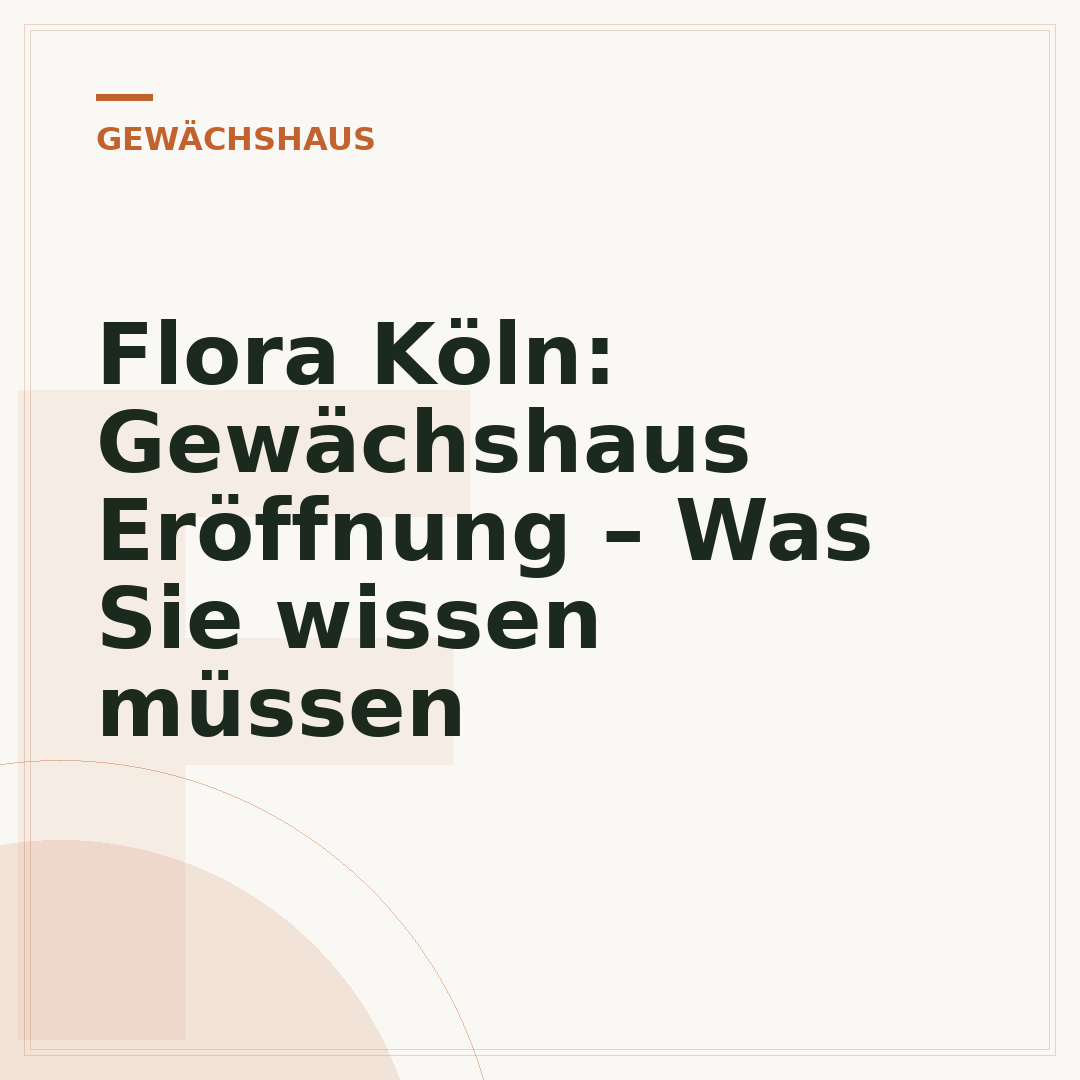 Flora Köln: Gewächshaus Eröffnung – Was Sie wissen müssen