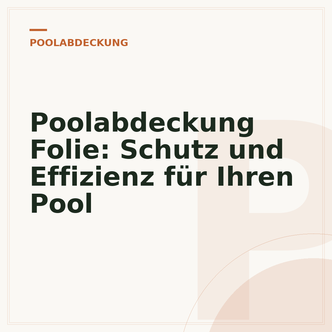 Poolabdeckung Folie: Schutz und Effizienz für Ihren Pool