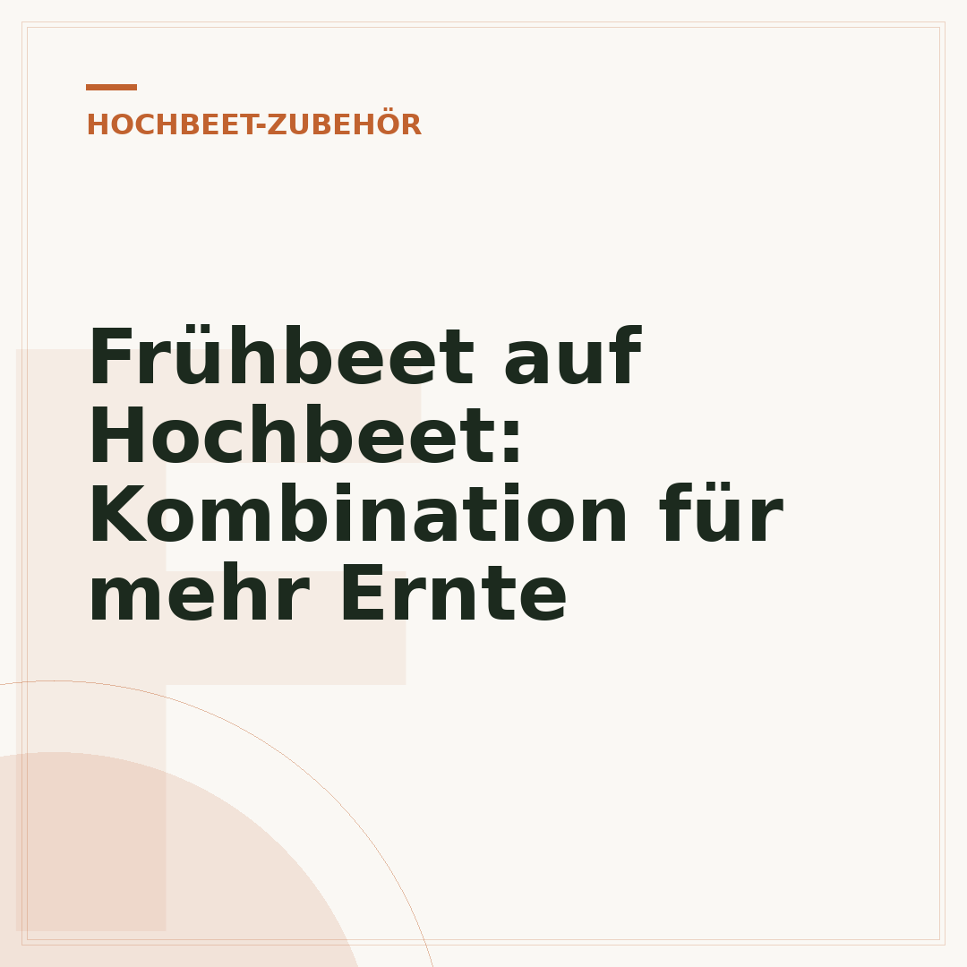 Frühbeet auf Hochbeet: Kombination für mehr Ernte