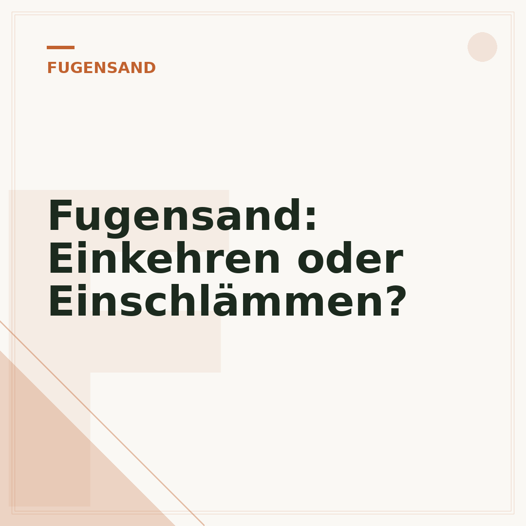 Fugensand: Einkehren oder Einschlämmen?