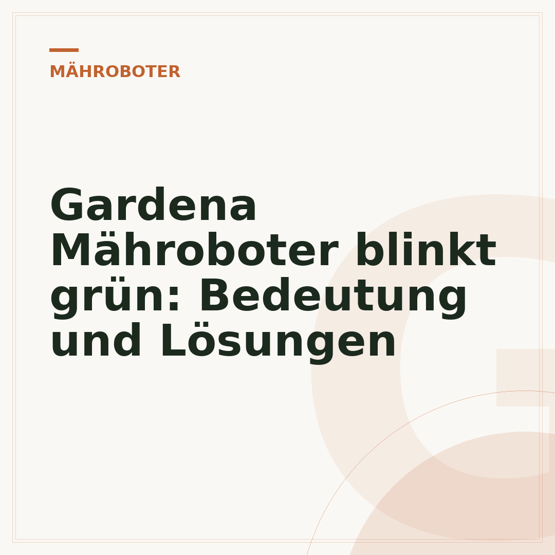 Gardena Mähroboter blinkt grün: Bedeutung und Lösungen