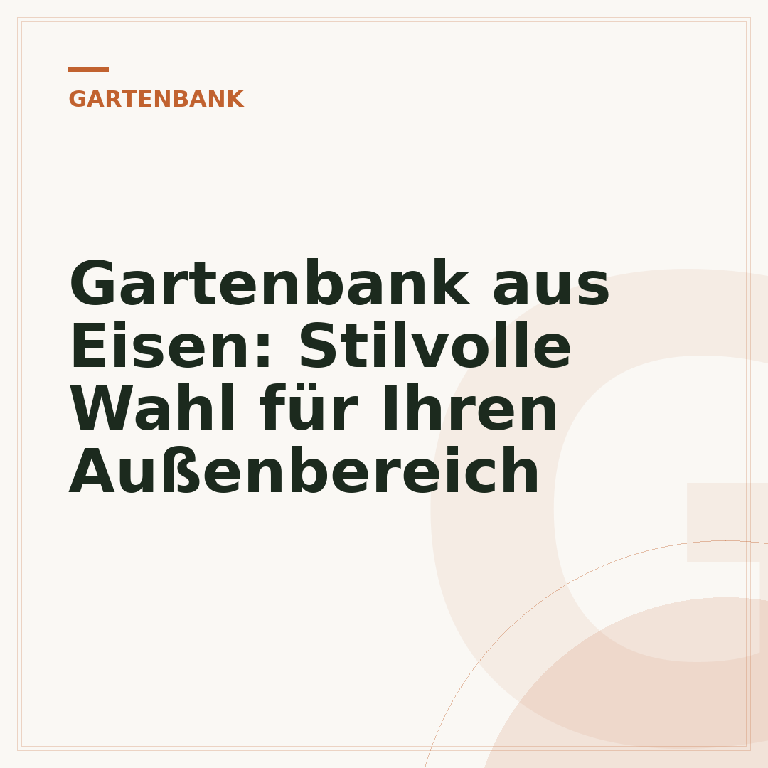 Gartenbank aus Eisen: Stilvolle Wahl für Ihren Außenbereich
