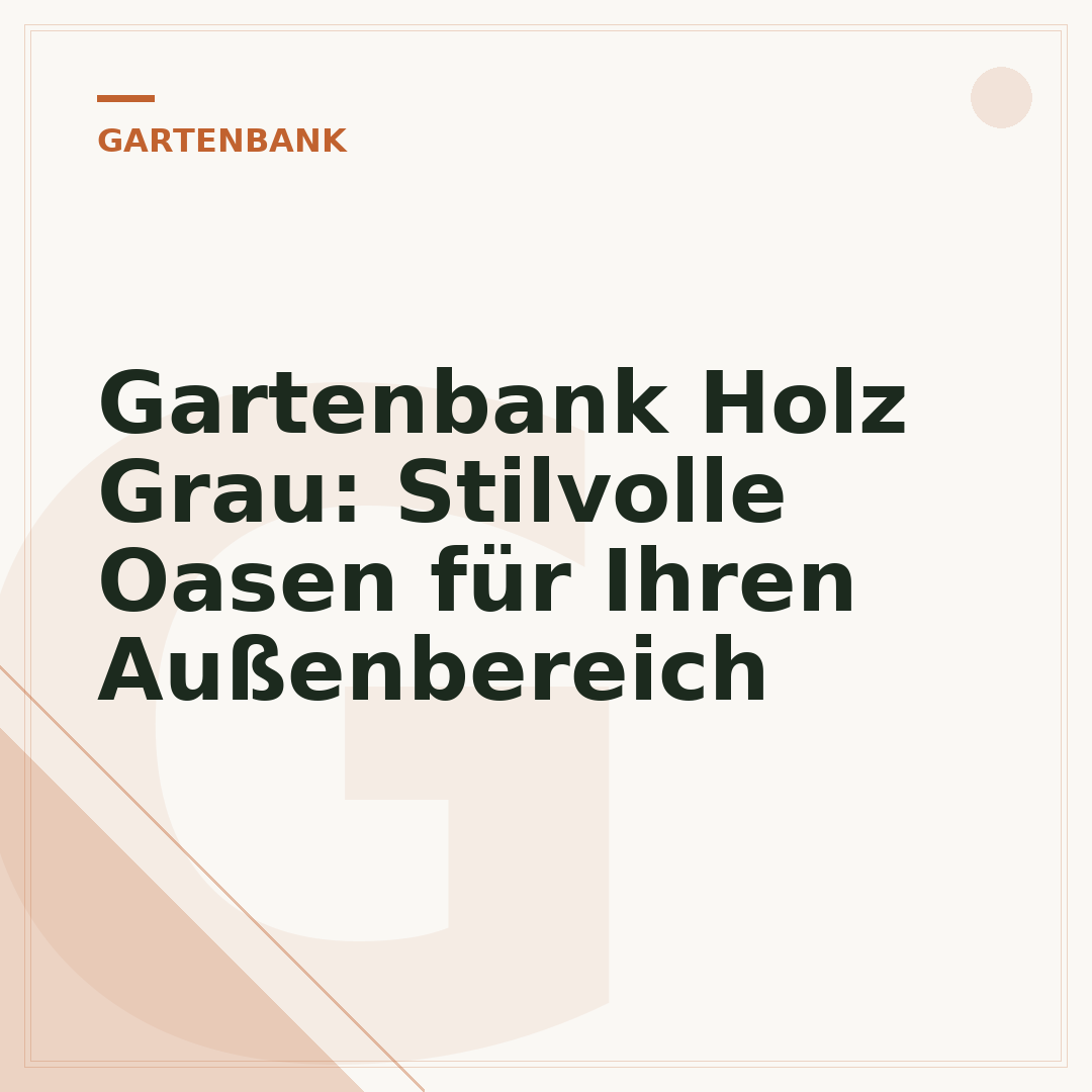 Gartenbank Holz Grau: Stilvolle Oasen für Ihren Außenbereich