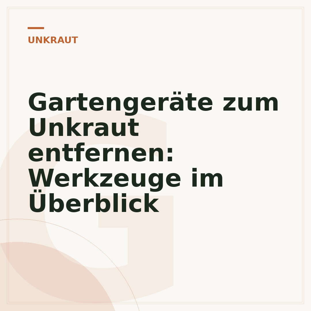 Gartengeräte zum Unkraut entfernen: Werkzeuge im Überblick