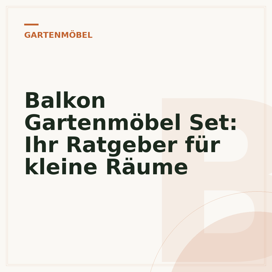 Balkon Gartenmöbel Set: Ihr Ratgeber für kleine Räume