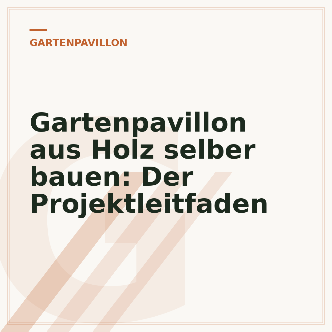 Gartenpavillon aus Holz selber bauen: Der Projektleitfaden