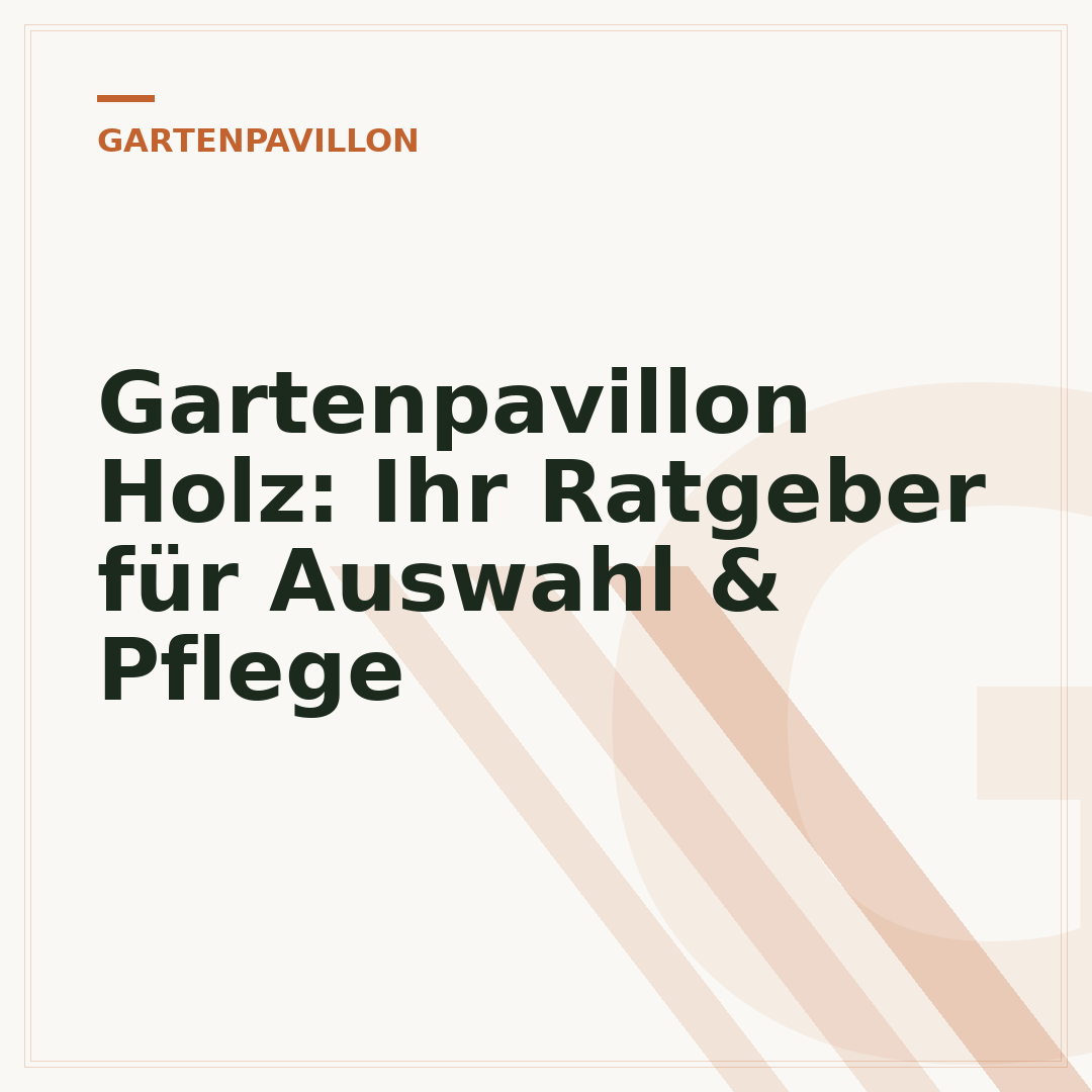 Gartenpavillon Holz: Ihr Ratgeber für Auswahl & Pflege