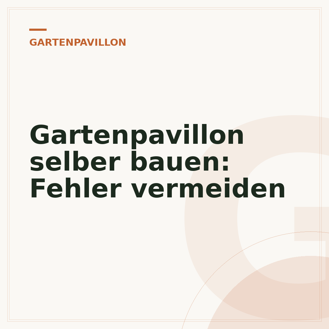 Gartenpavillon selber bauen: Fehler vermeiden