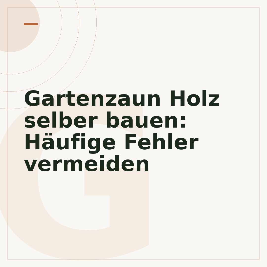 Gartenzaun Holz selber bauen: Häufige Fehler vermeiden