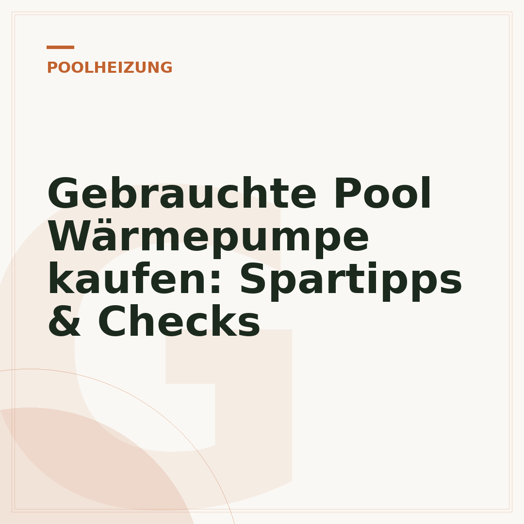 Gebrauchte Pool Wärmepumpe kaufen: Spartipps & Checks