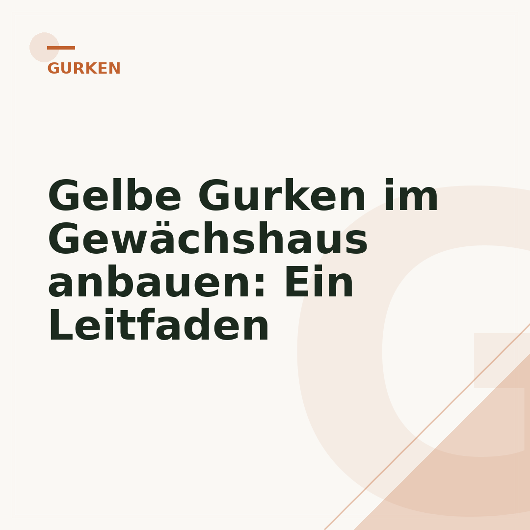 Gelbe Gurken im Gewächshaus anbauen: Ein Leitfaden