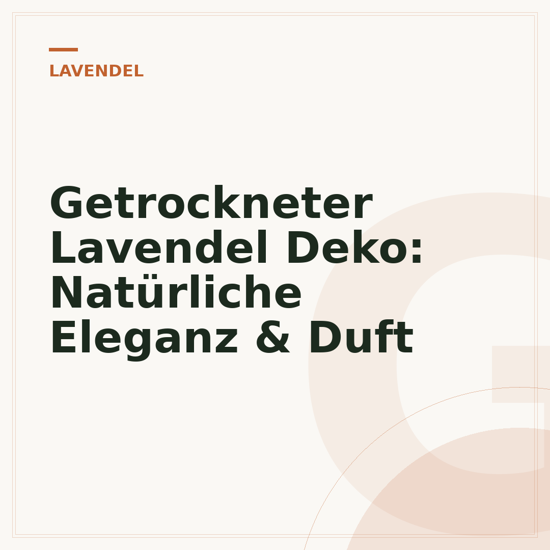 Getrockneter Lavendel Deko: Natürliche Eleganz & Duft