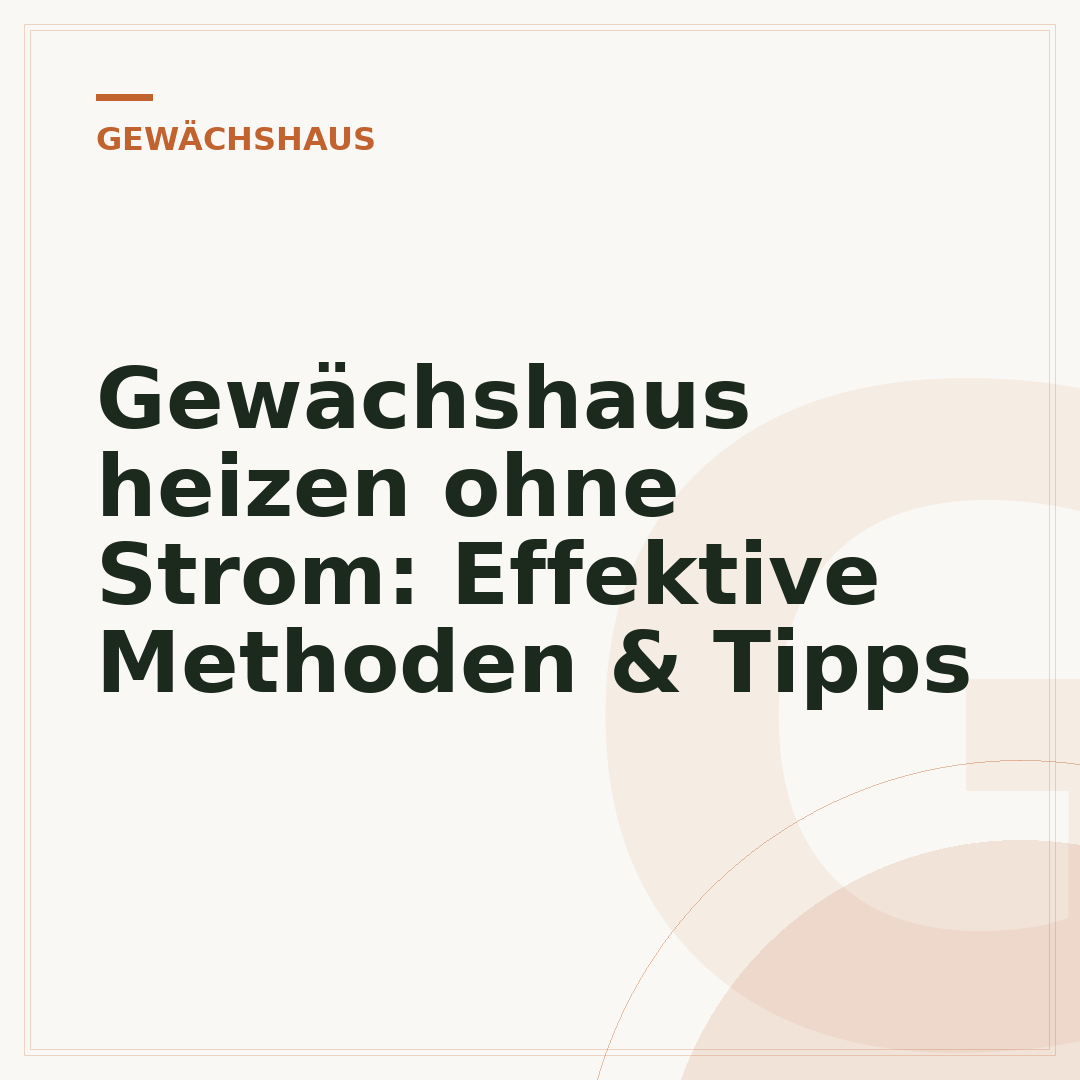 Gewächshaus heizen ohne Strom: Effektive Methoden & Tipps