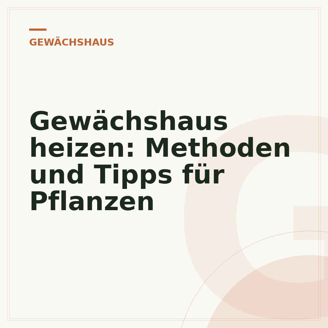 Gewächshaus heizen: Methoden und Tipps für Pflanzen