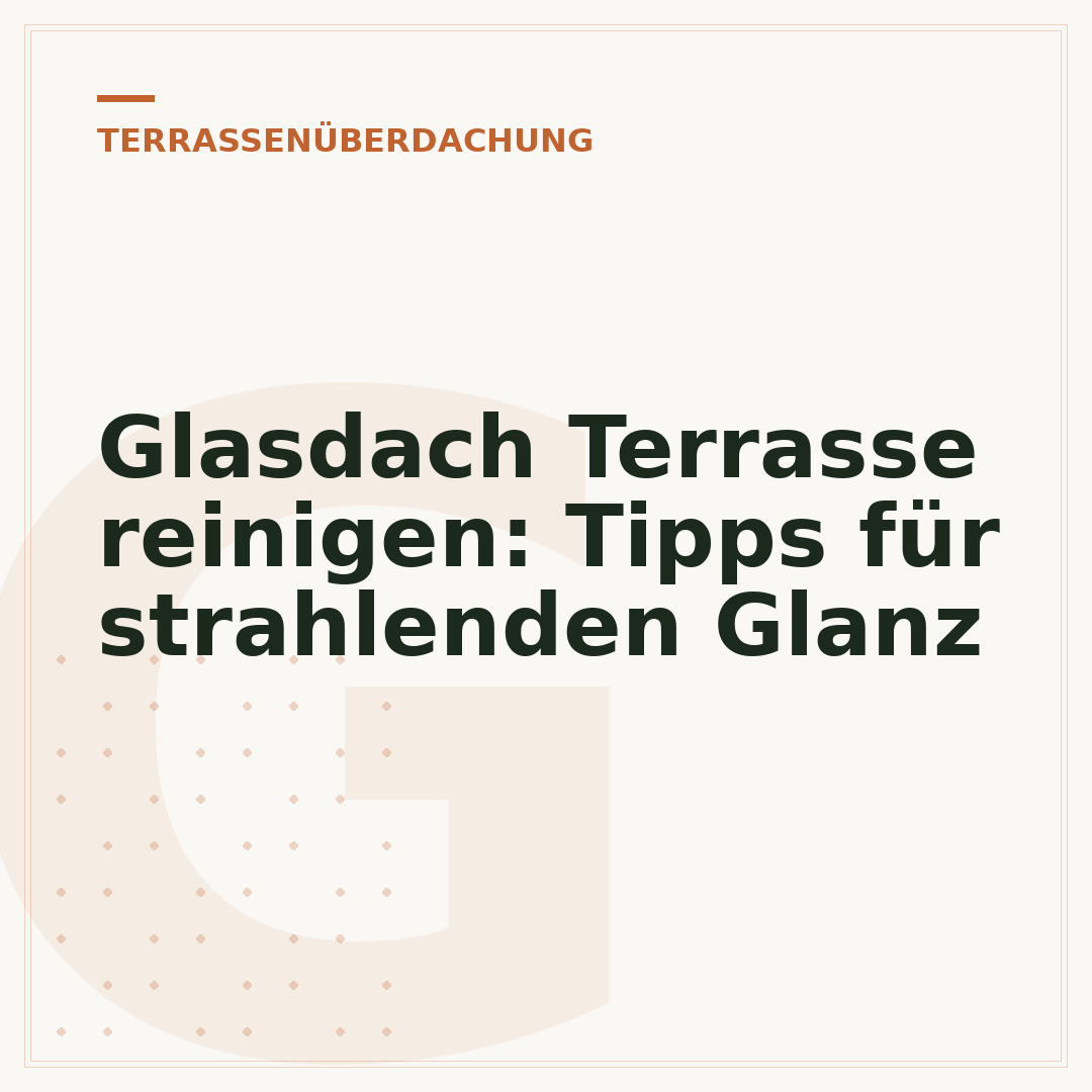 Glasdach Terrasse reinigen: Tipps für strahlenden Glanz