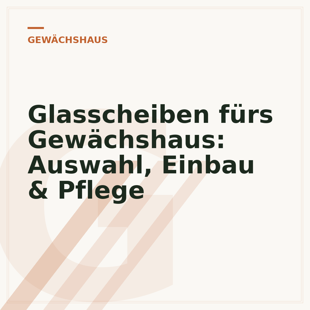 Glasscheiben fürs Gewächshaus: Auswahl, Einbau & Pflege