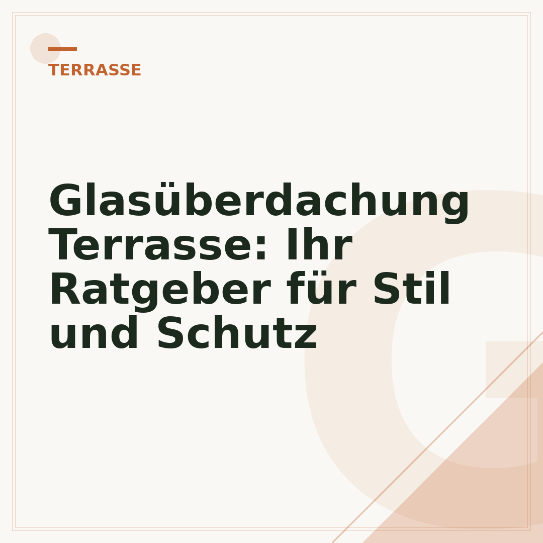 Glasüberdachung Terrasse: Ihr Ratgeber für Stil und Schutz