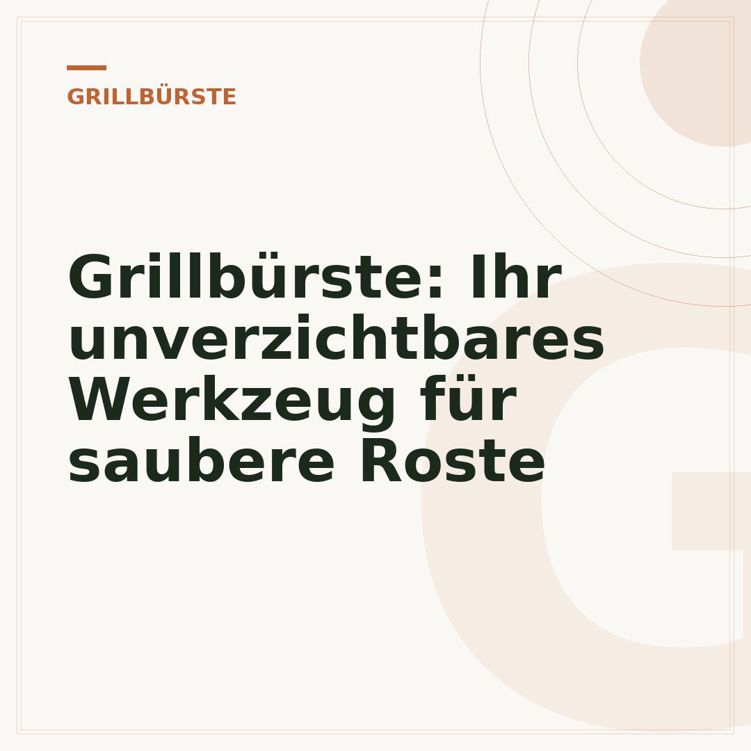 Grillbürste: Ihr unverzichtbares Werkzeug für saubere Roste