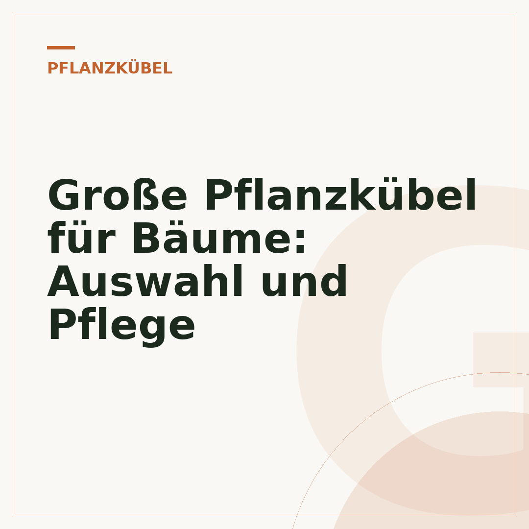 Große Pflanzkübel für Bäume: Auswahl und Pflege