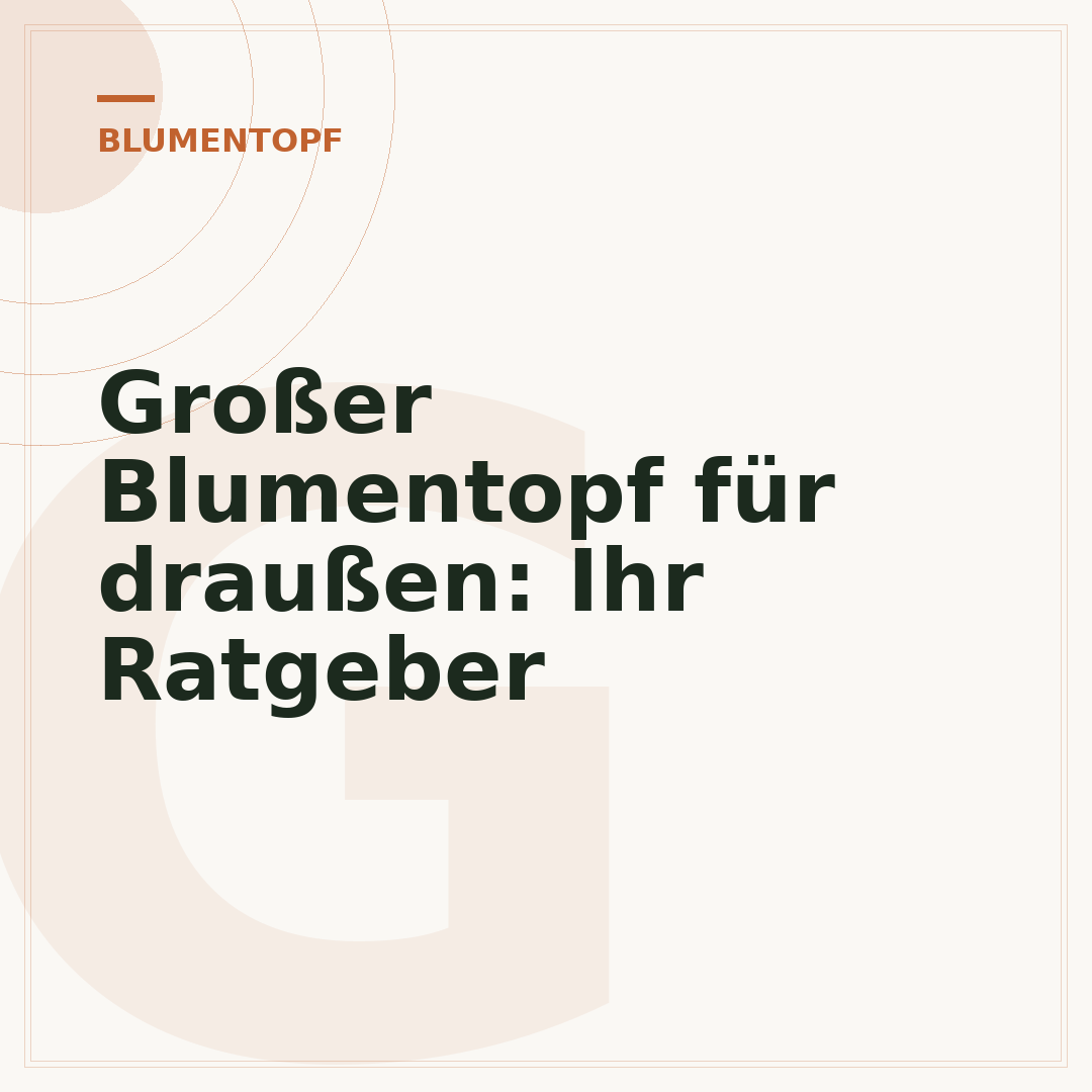 Großer Blumentopf für draußen: Ihr Ratgeber