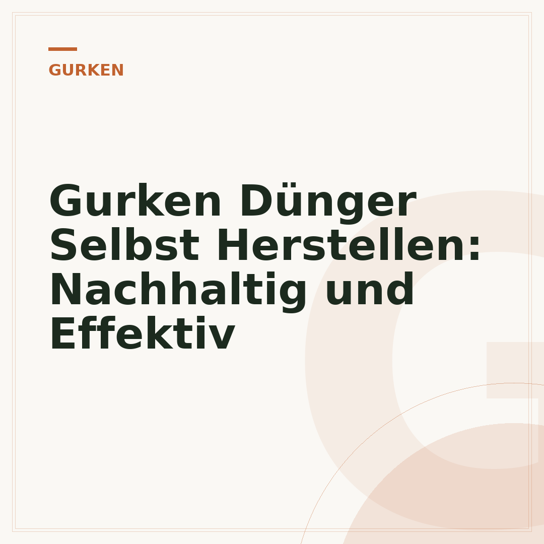 Gurken Dünger Selbst Herstellen: Nachhaltig und Effektiv