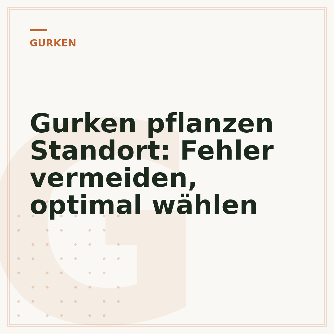 Gurken pflanzen Standort: Fehler vermeiden, optimal wählen