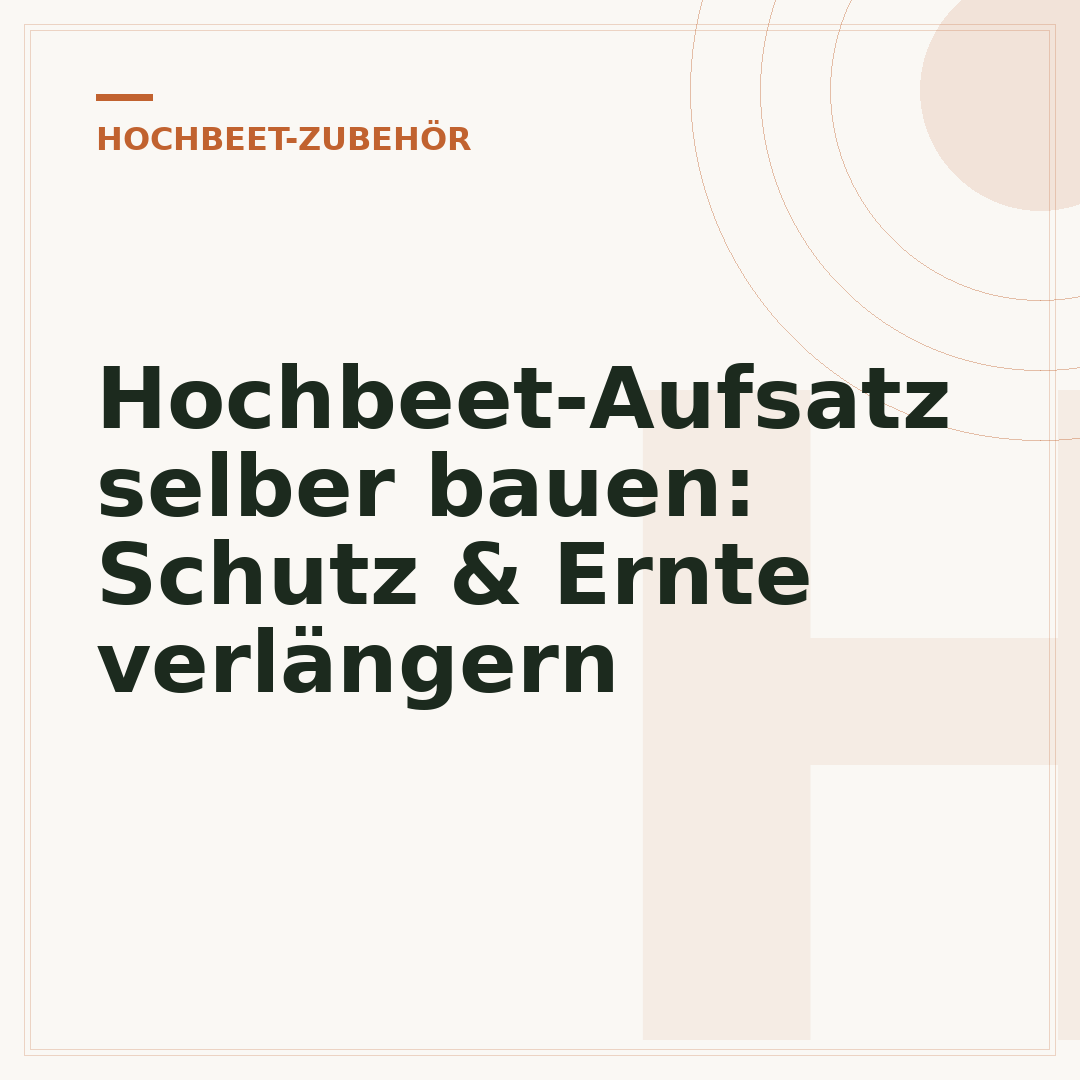 Hochbeet-Aufsatz selber bauen: Schutz & Ernte verlängern