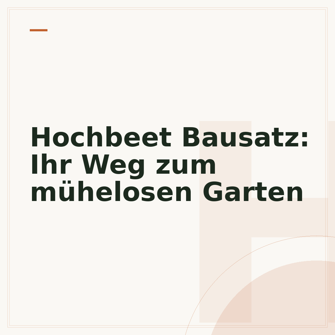 Hochbeet Bausatz: Ihr Weg zum mühelosen Garten