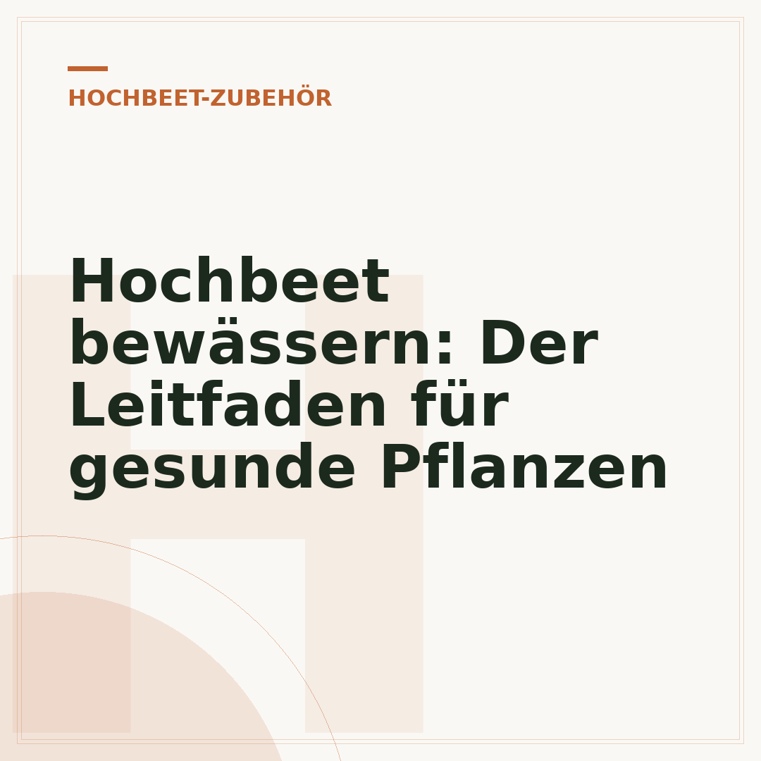 Hochbeet bewässern: Der Leitfaden für gesunde Pflanzen