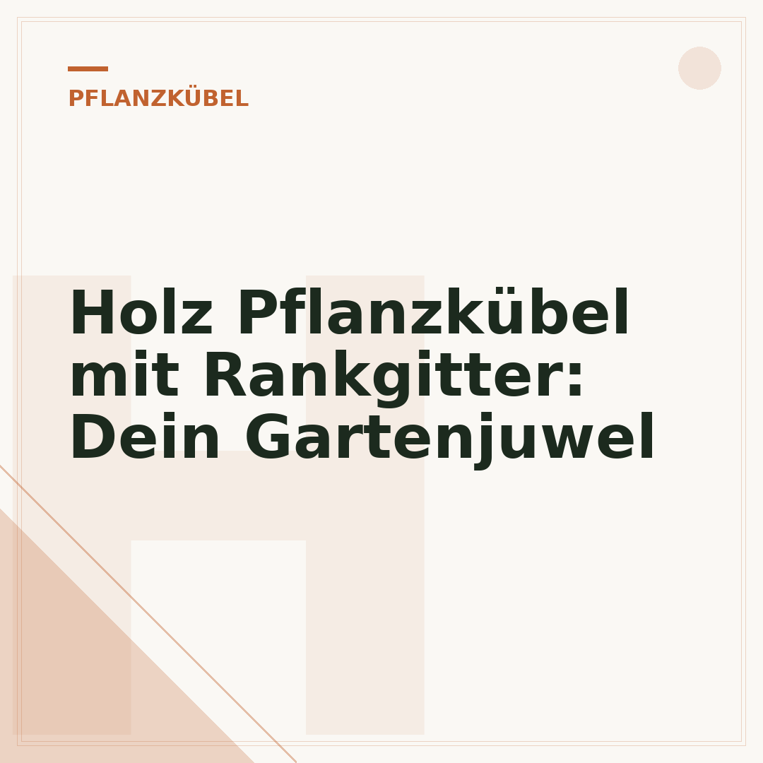 Holz Pflanzkübel mit Rankgitter: Dein Gartenjuwel