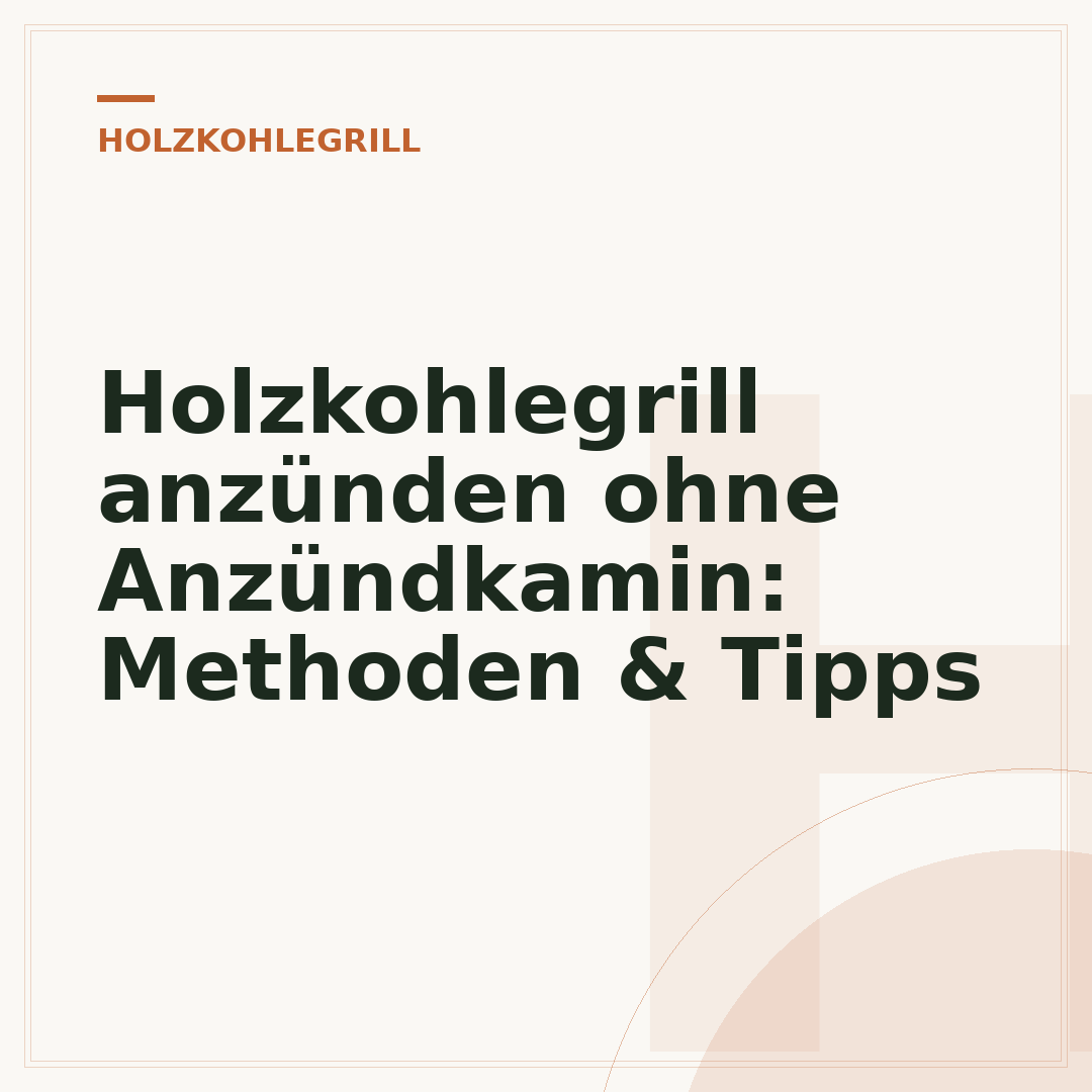 Holzkohlegrill anzünden ohne Anzündkamin: Methoden & Tipps