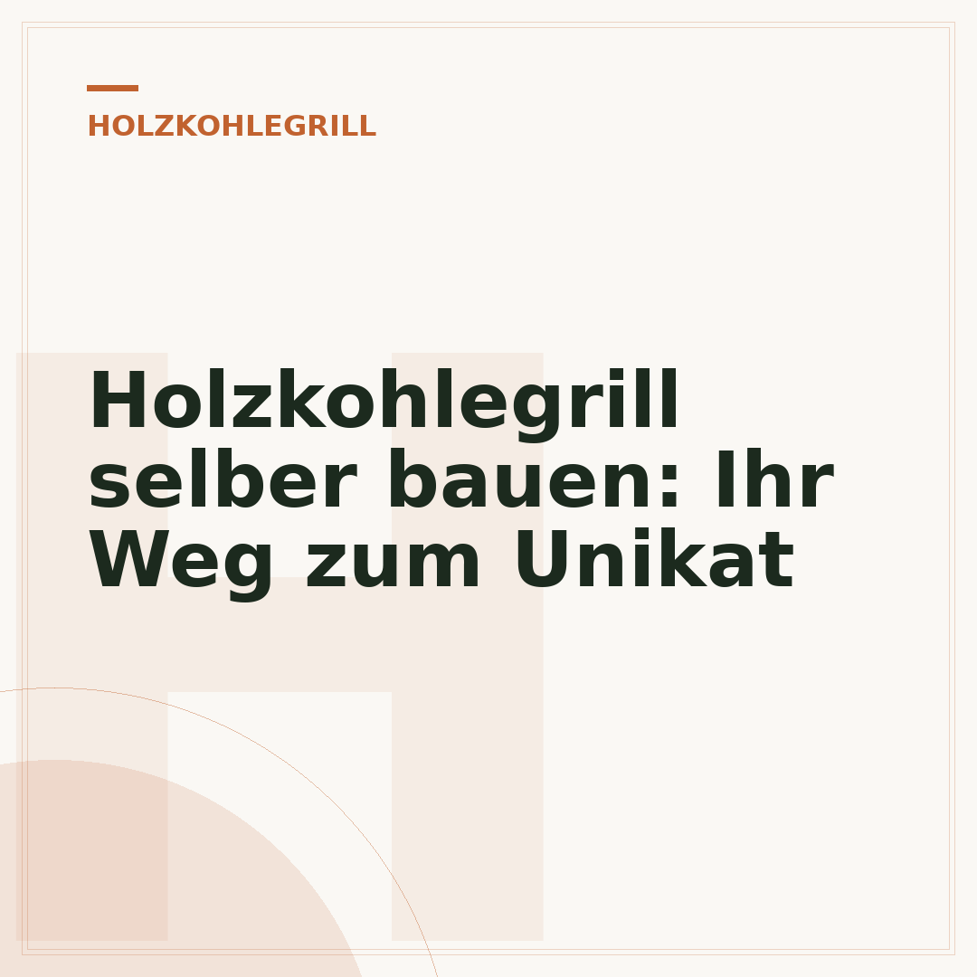 Holzkohlegrill selber bauen: Ihr Weg zum Unikat