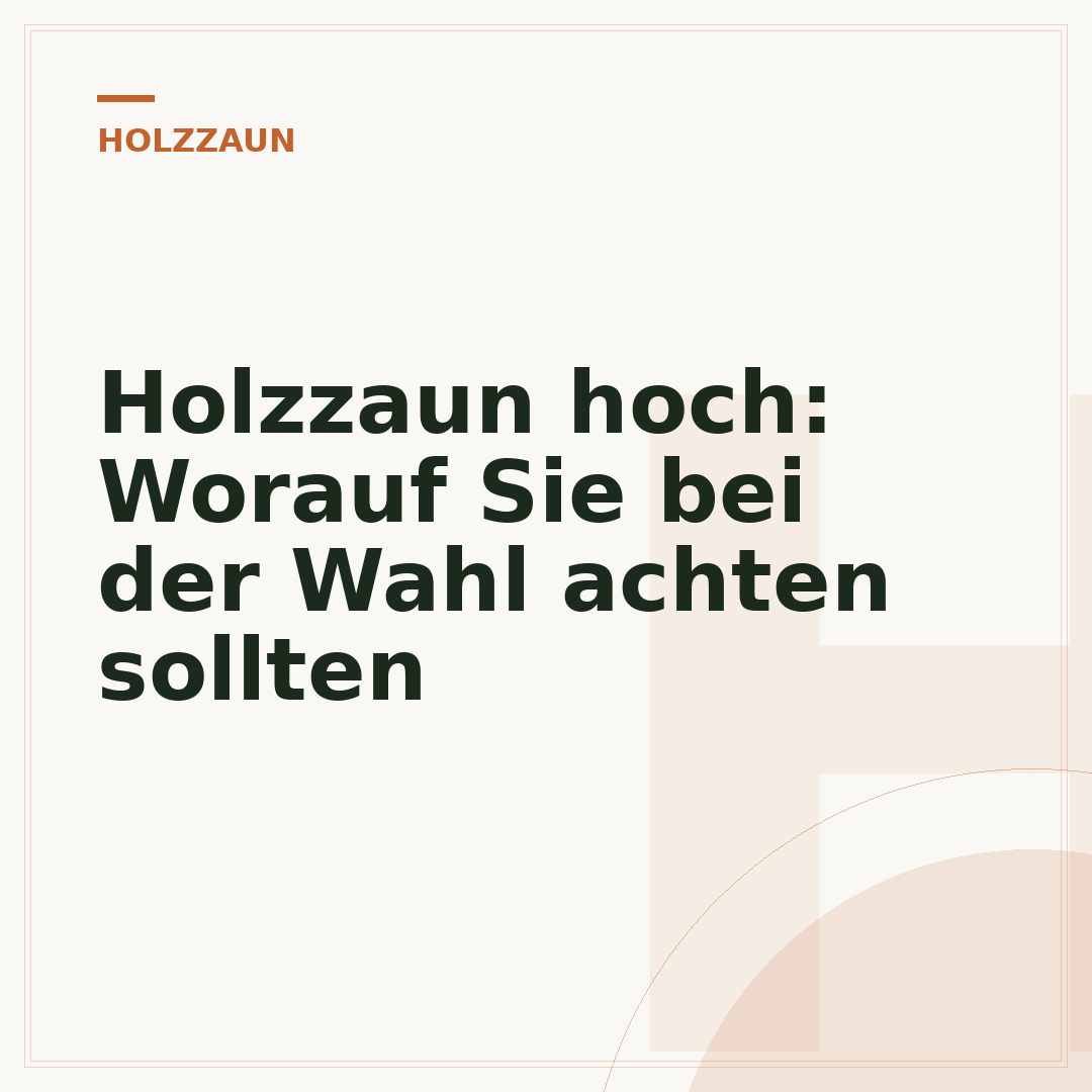 Holzzaun hoch: Worauf Sie bei der Wahl achten sollten