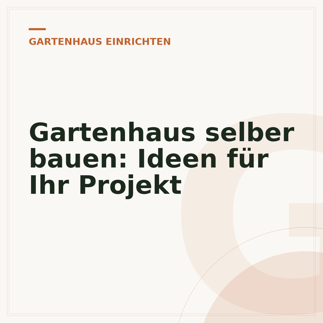 Gartenhaus selber bauen: Ideen für Ihr Projekt