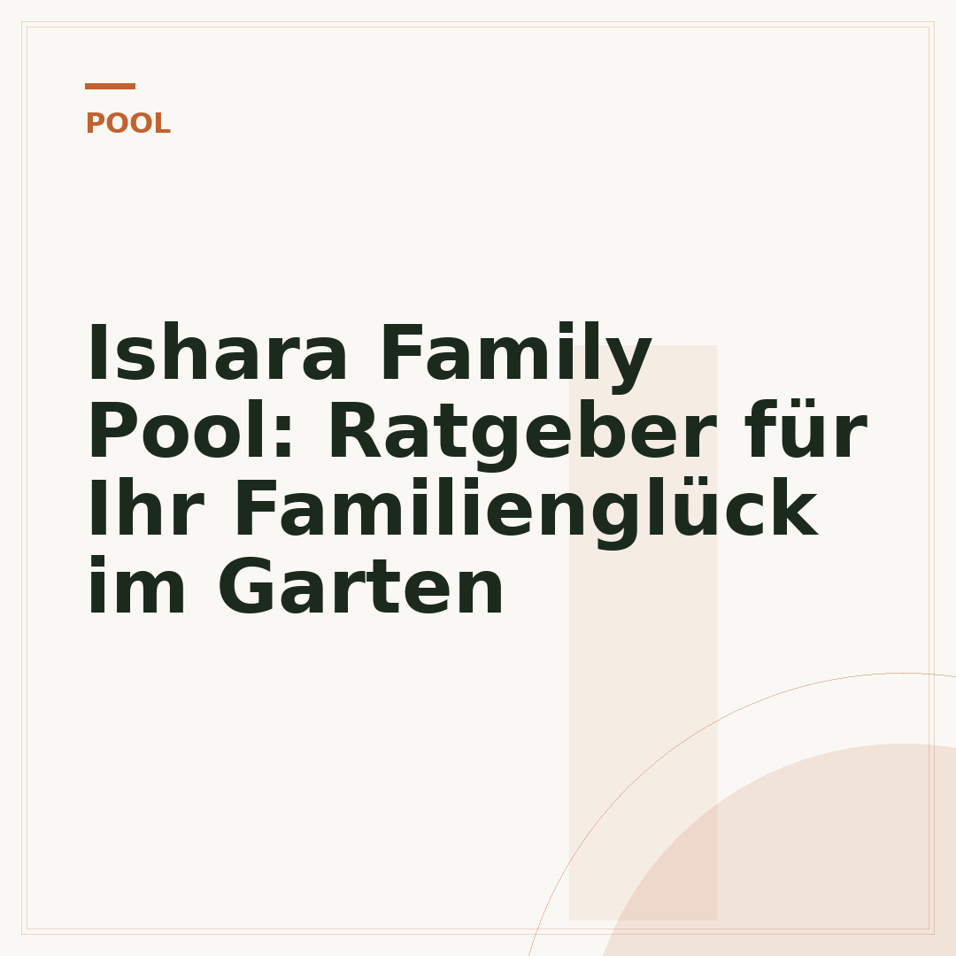 Ishara Family Pool: Ratgeber für Ihr Familienglück im Garten