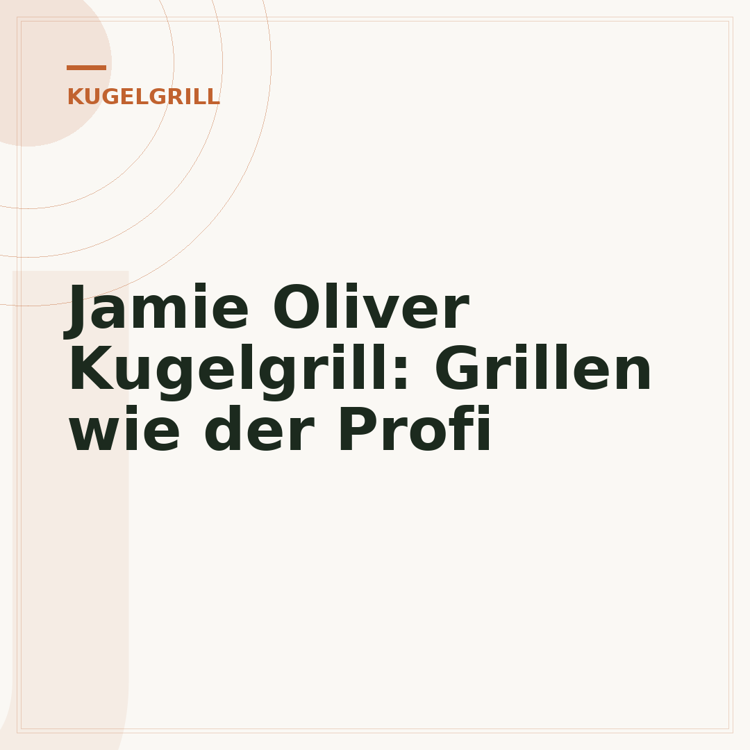 Jamie Oliver Kugelgrill: Grillen wie der Profi