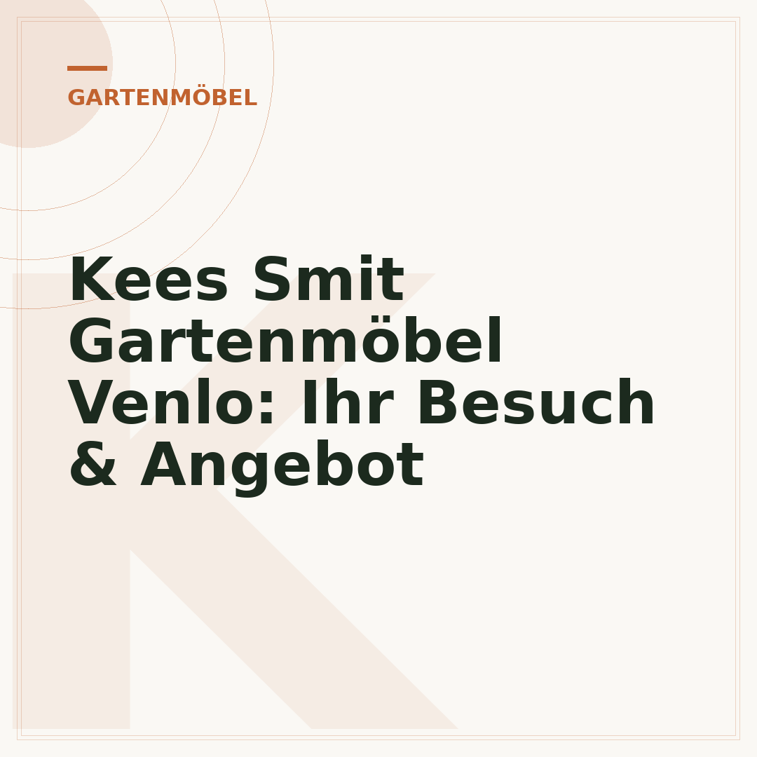 Kees Smit Gartenmöbel Venlo: Ihr Besuch & Angebot