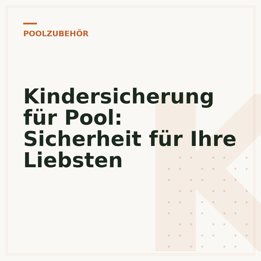 Kindersicherung für Pool: Sicherheit für Ihre Liebsten