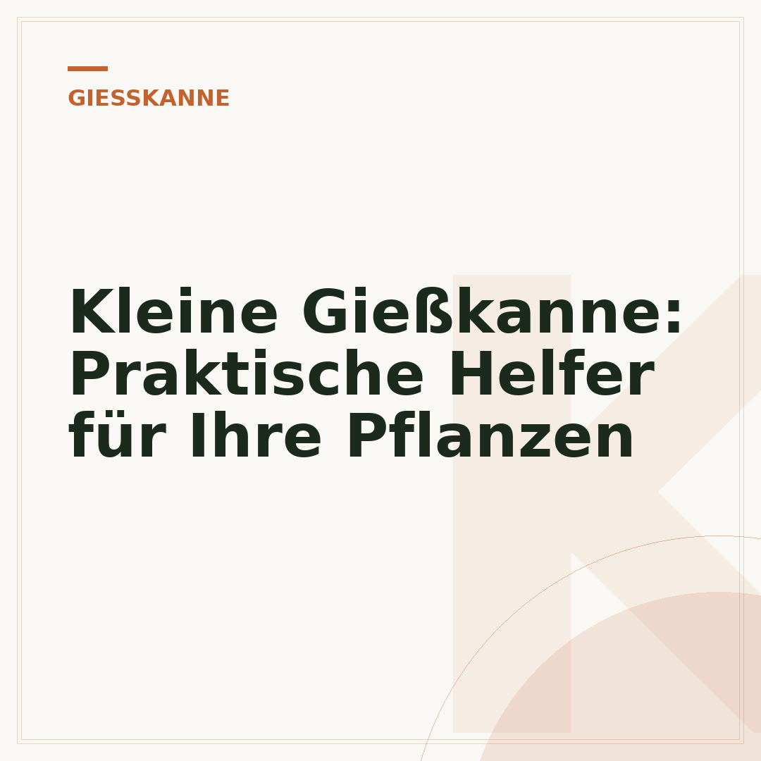 Kleine Gießkanne: Praktische Helfer für Ihre Pflanzen