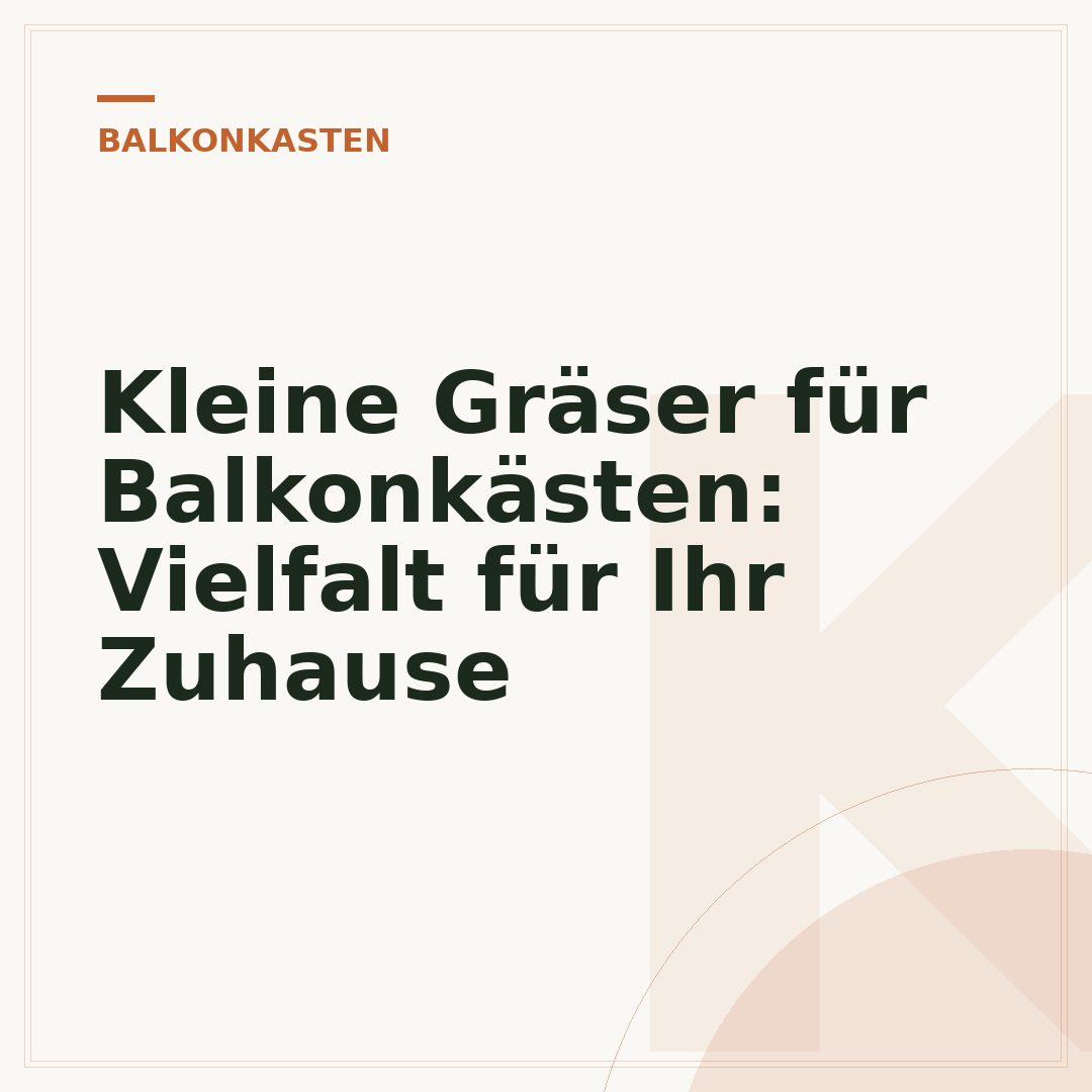 Kleine Gräser für Balkonkästen: Vielfalt für Ihr Zuhause