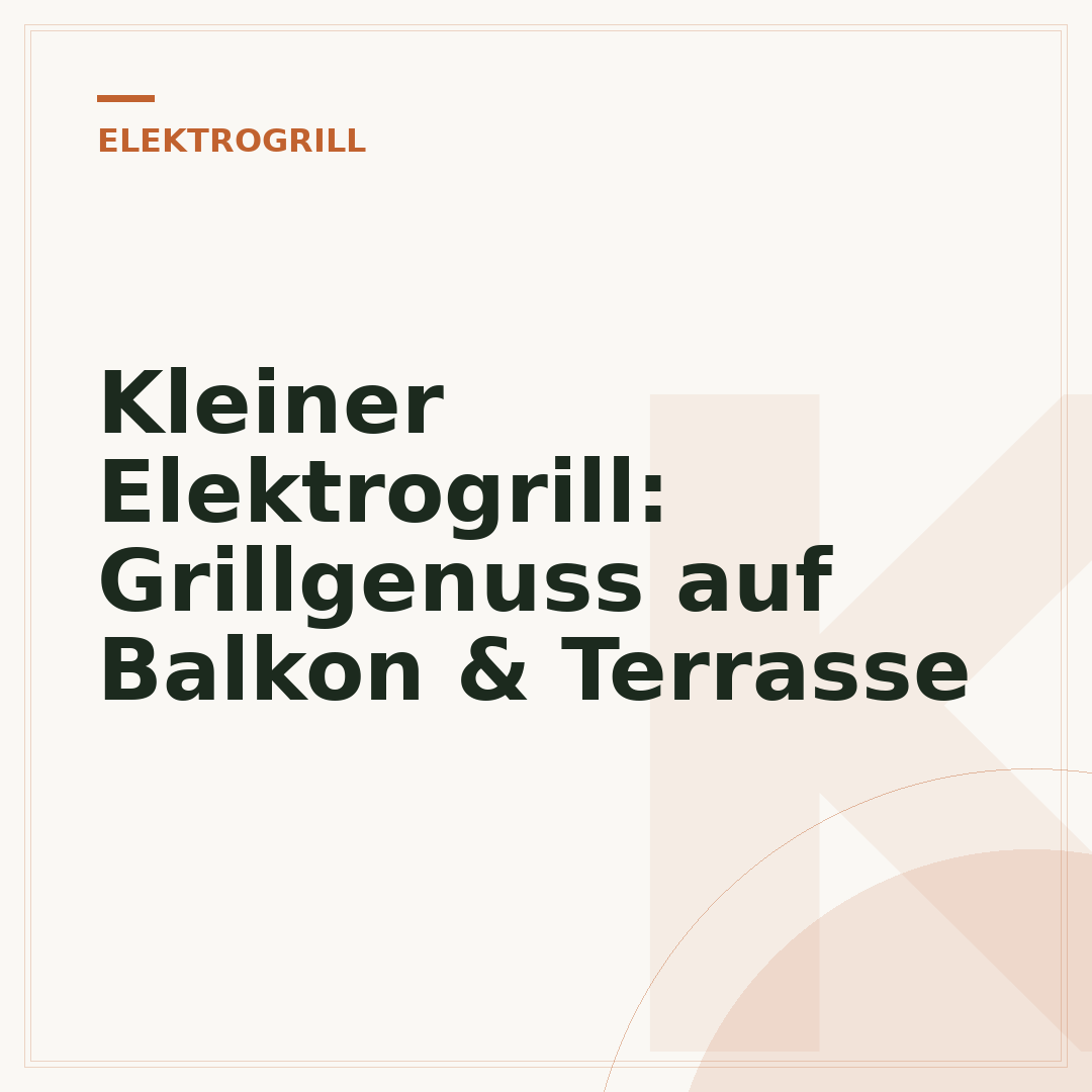 Kleiner Elektrogrill: Grillgenuss auf Balkon & Terrasse