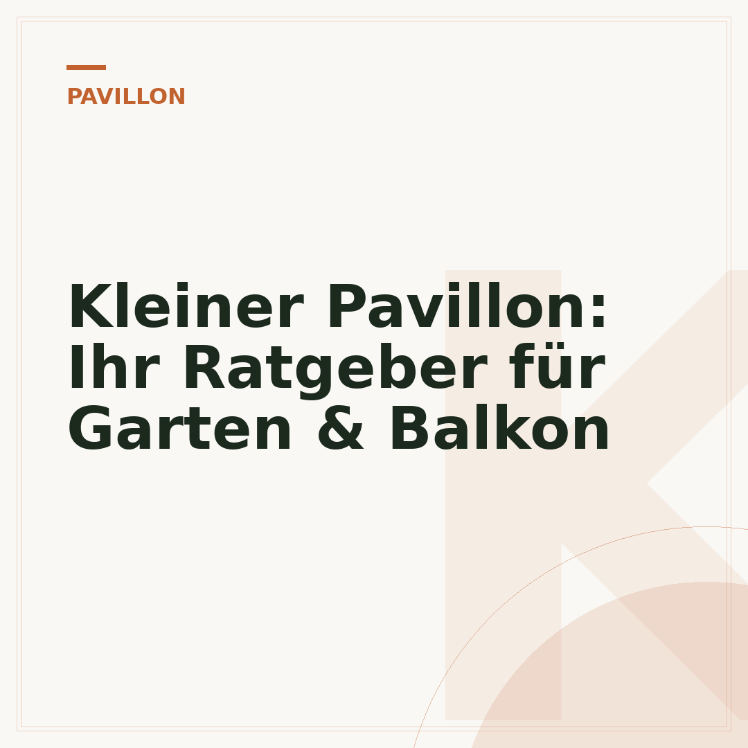 Kleiner Pavillon: Ihr Ratgeber für Garten & Balkon