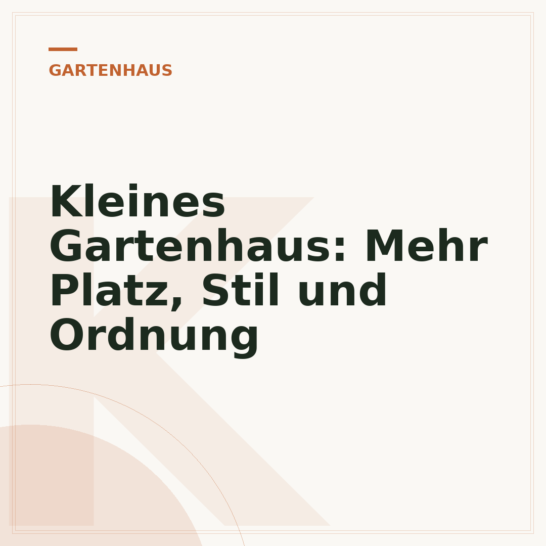 Kleines Gartenhaus: Mehr Platz, Stil und Ordnung