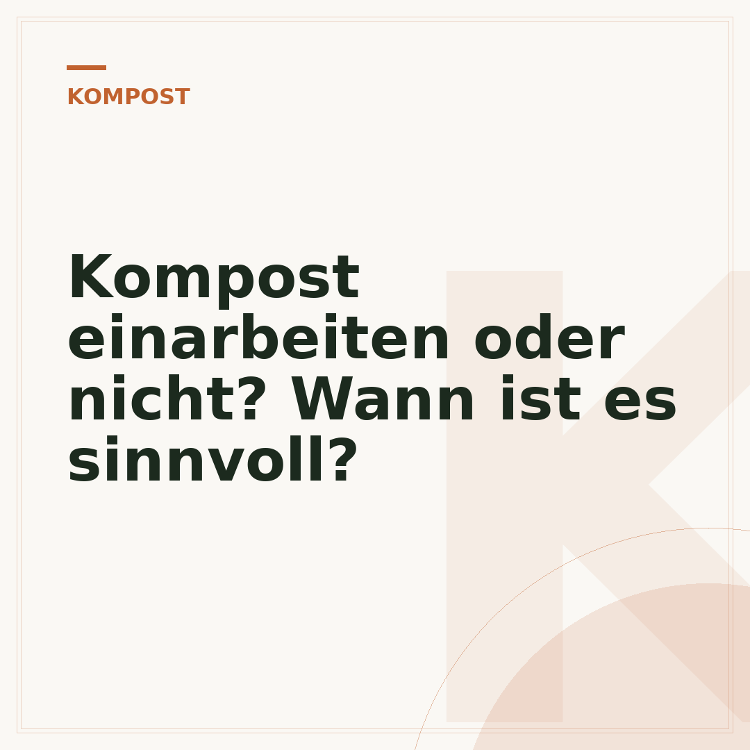 Kompost einarbeiten oder nicht? Wann ist es sinnvoll?